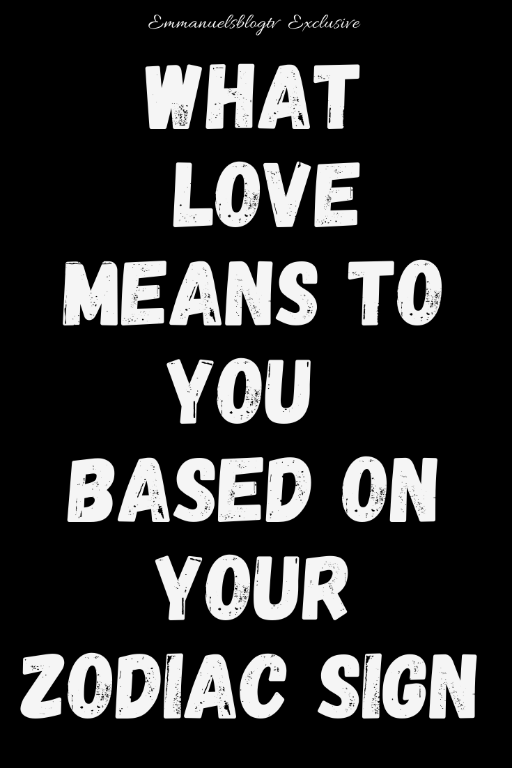 What Love Means To You Based On Your Zodiac Sign