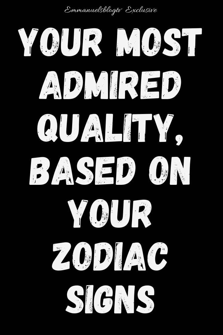Your Most Admired Quality, Based On Your Zodiac Signs