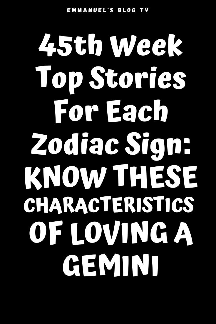 45th Week Top Story For Each Zodiac Sign: KNOW THESE CHARACTERISTICS OF LOVING A GEMINI