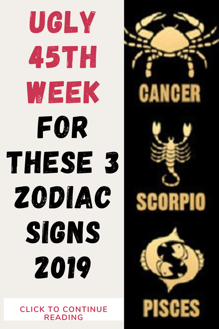 UGLY 45TH WEEK For These 3 Zodiac Signs