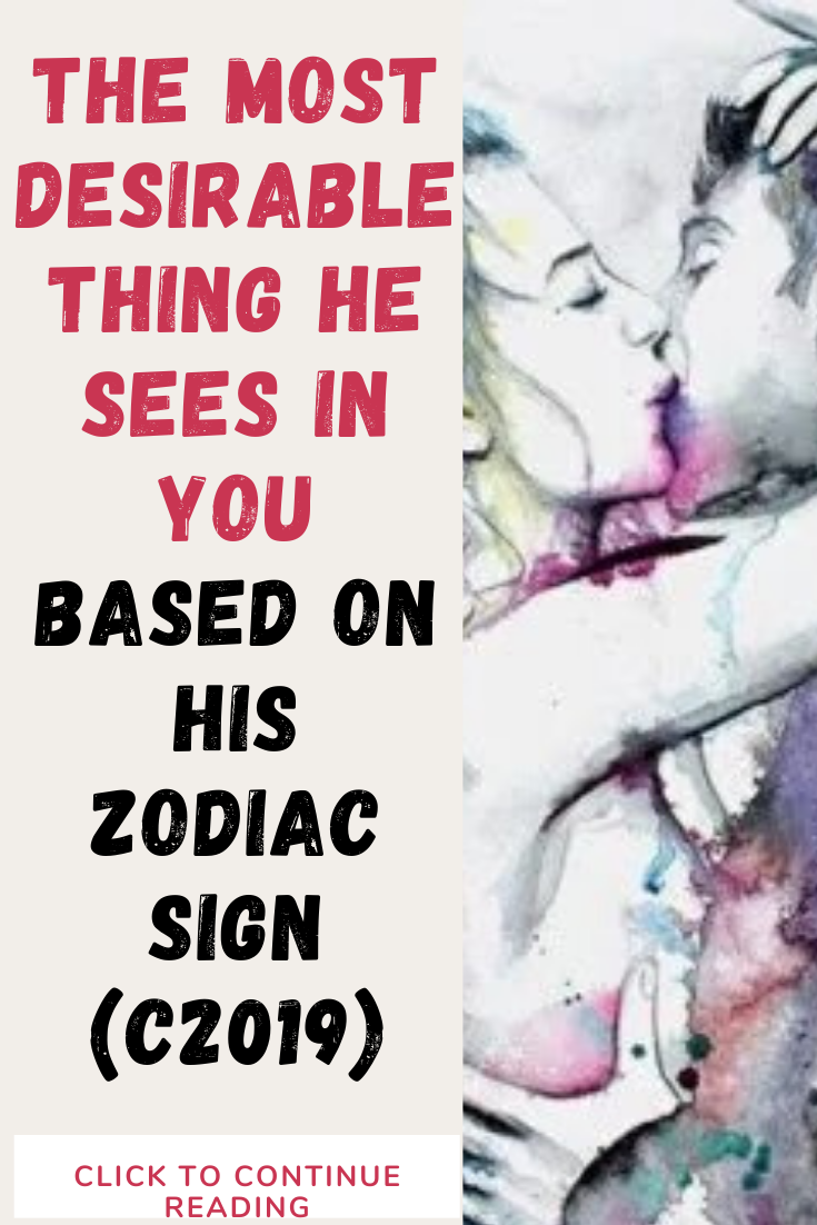 THE MOST DESIRABLE THING HE SEES IN YOU Based On His Zodiac Sign