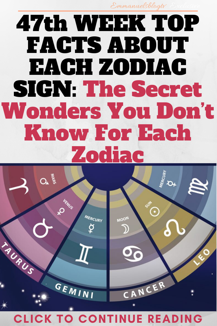 47th WEEK TOP FACTS ABOUT EACH ZODIAC SIGN: The Secret Wonders You Don’t Know For Each Zodiac