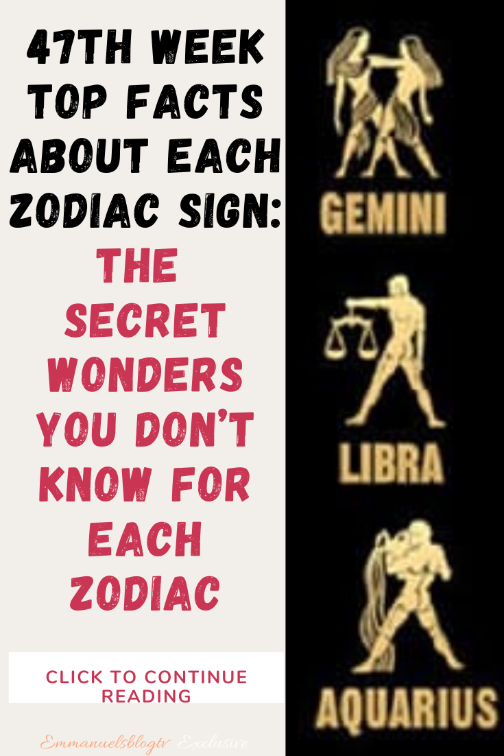 47th WEEK TOP FACTS ABOUT EACH ZODIAC SIGN: The Secret Wonders You Don’t Know For Each Zodiac