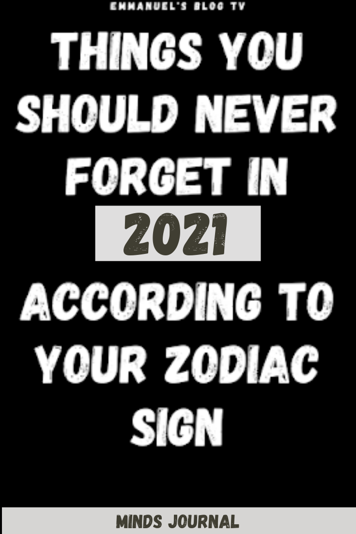 Things You Should Never Forget In 2021 According To Your Zodiac Sign