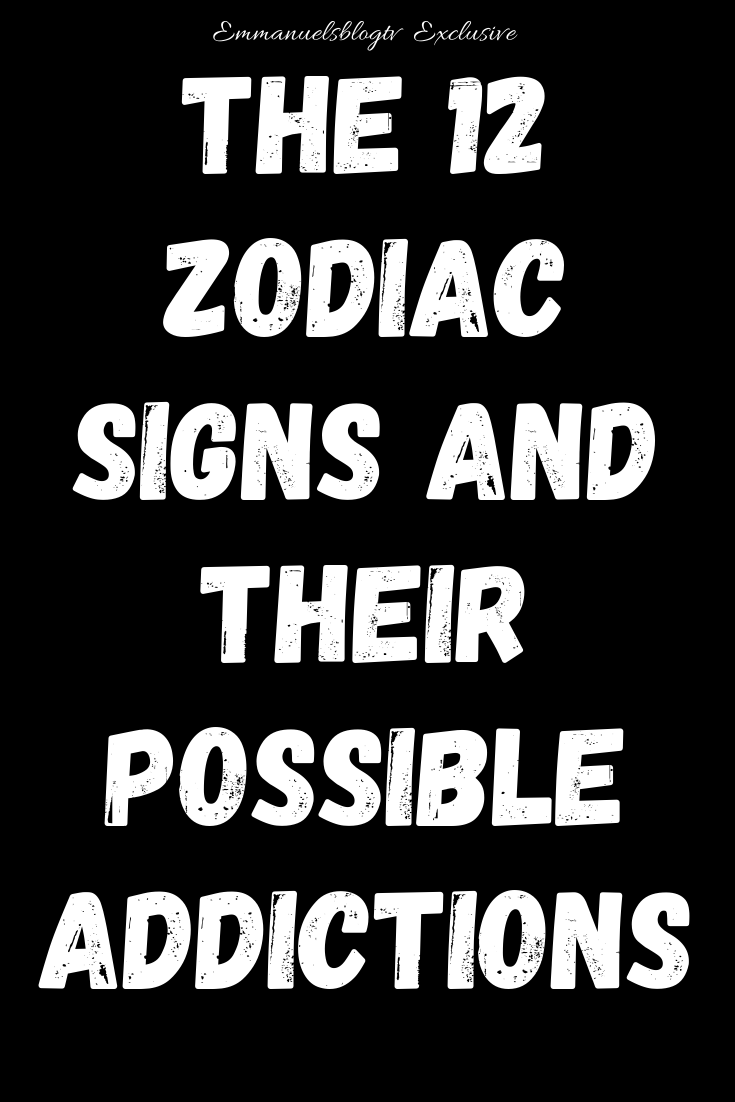 The 12 Zodiac Signs And Their Possible Addictions