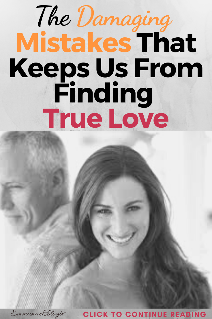 The Damaging Mistakes That Keeps Us From Finding True Love