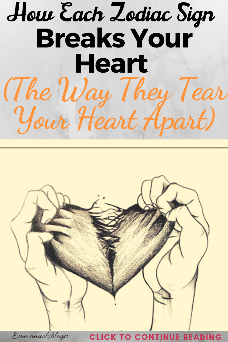 How Each Zodiac Sign Breaks Your Heart (The Way They Tear Your Heart Apart)