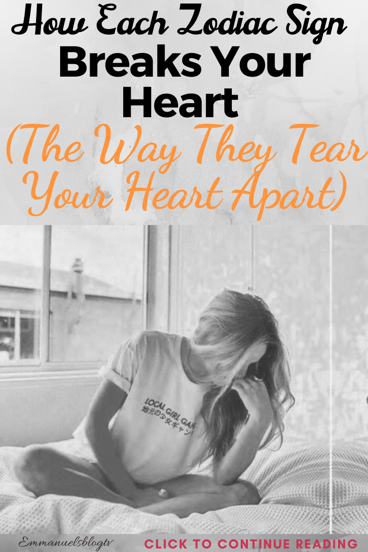 How Each Zodiac Sign Breaks Your Heart (The Way They Tear Your Heart Apart)