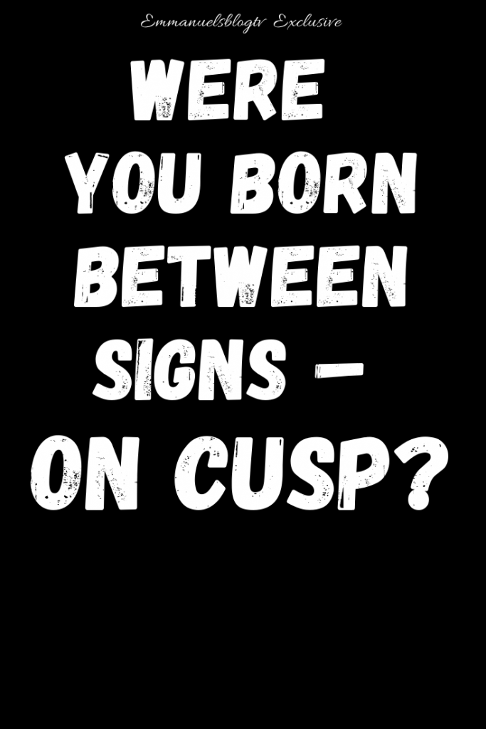 Were You Born Between Signs – On Cusp?