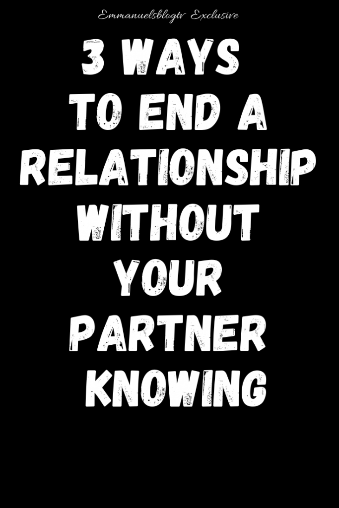 3 Ways To End A Relationship Without Your Partner Knowing