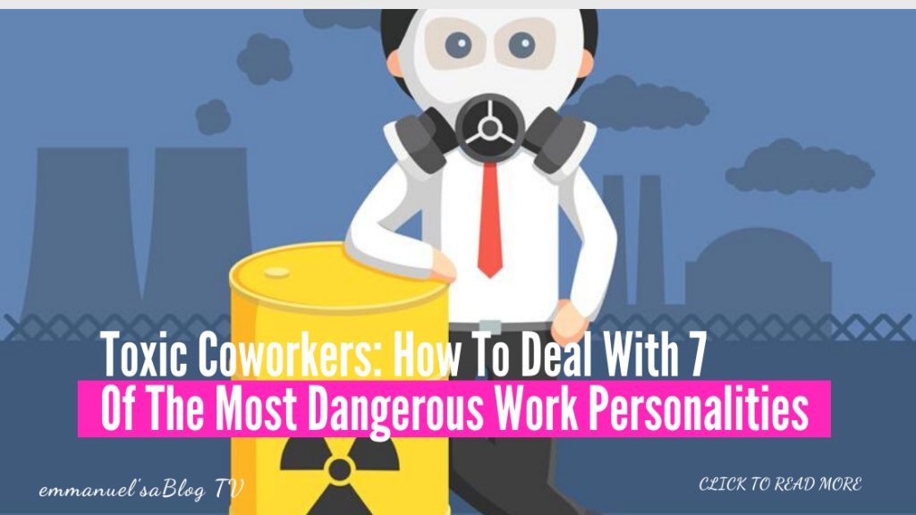 Toxic Coworkers: How To Deal With 7 Of The Most Dangerous Work Personalities