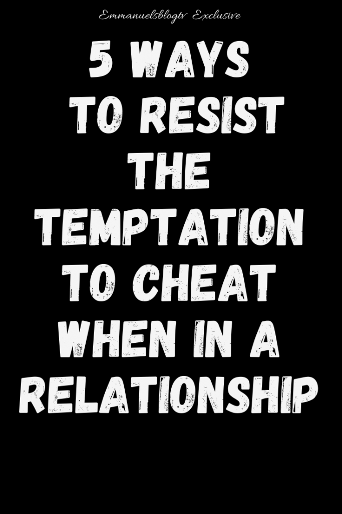 5 Ways To Resist The Temptation To Cheat When In A Relationship