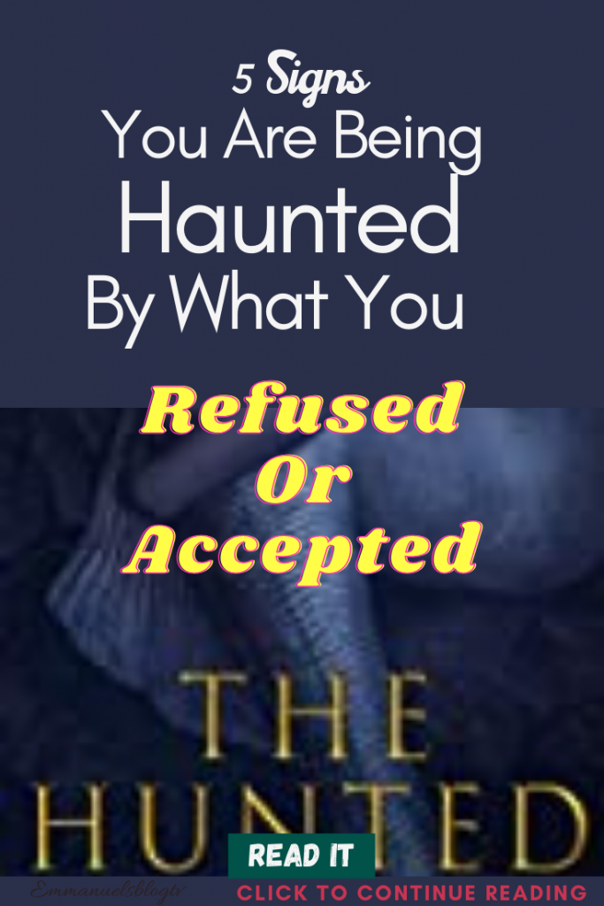 5 Signs You Are Being Haunted By What You Refused Or Accepted