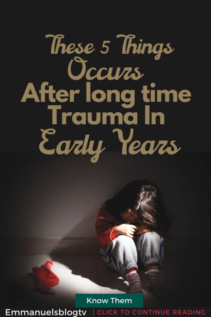 These 5 Things Occurs After long time Trauma In  Early Years