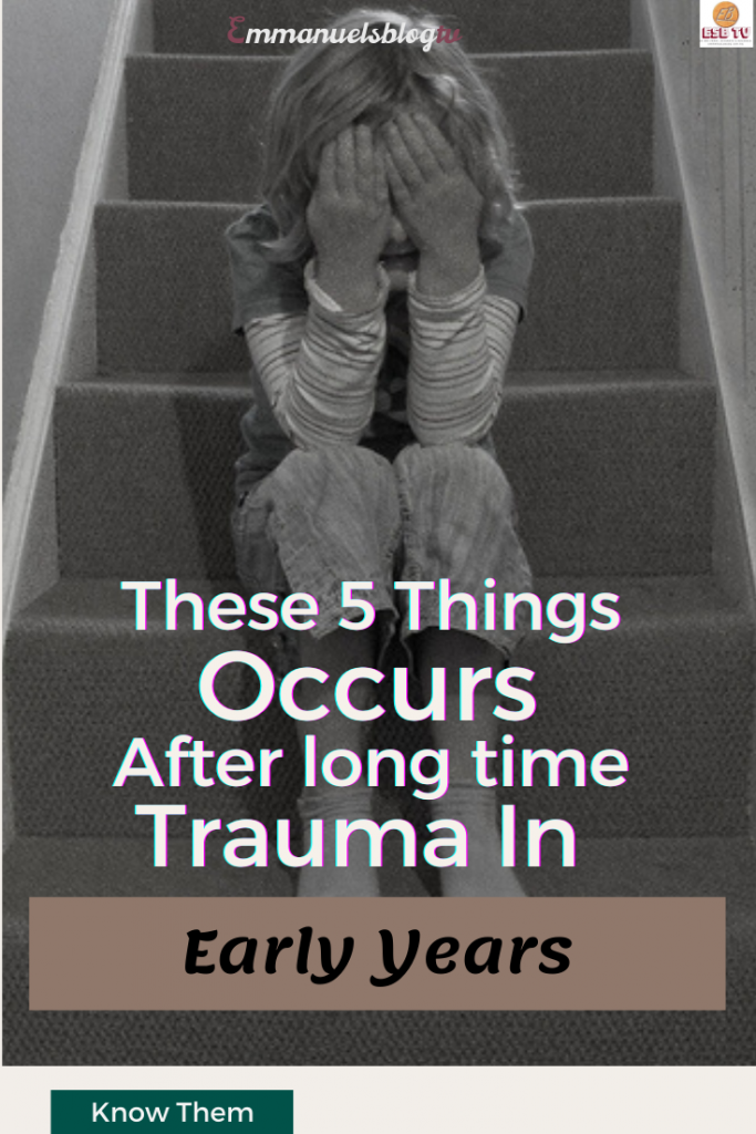 These 5 Things Occurs After long time Trauma In  Early Years
