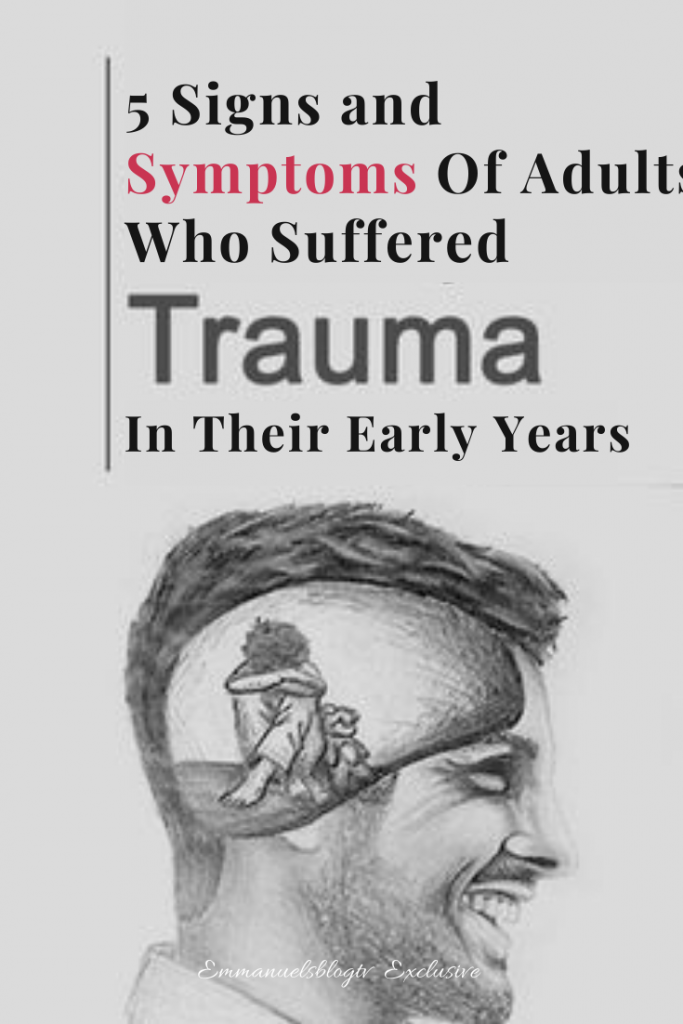 5 Signs and Symptoms Of Adults Who Suffered Trauma In Their Early Years